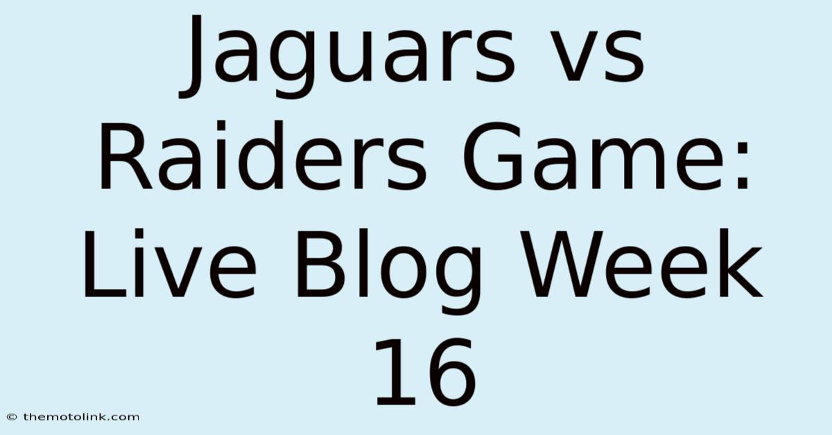 Jaguars Vs Raiders Game: Live Blog Week 16