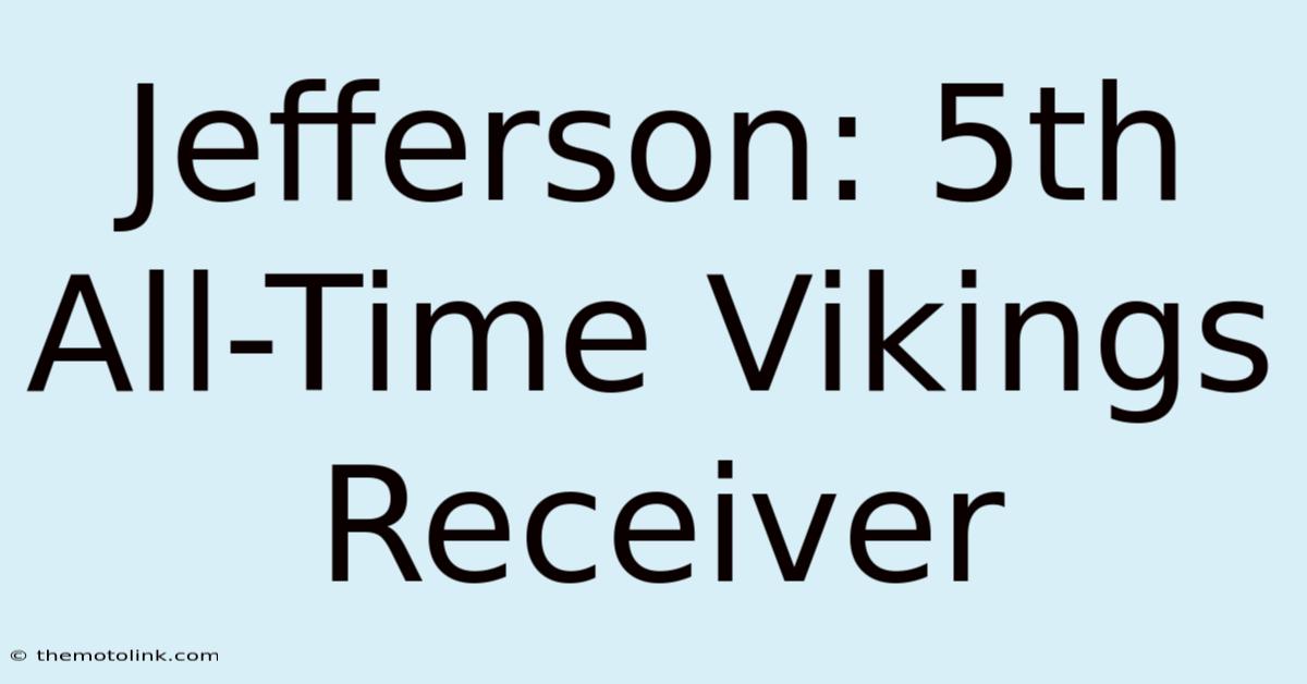 Jefferson: 5th All-Time Vikings Receiver