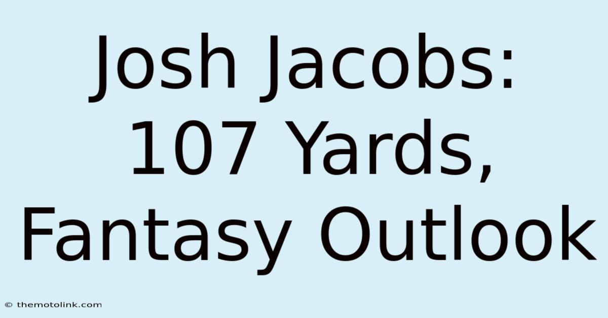 Josh Jacobs: 107 Yards, Fantasy Outlook