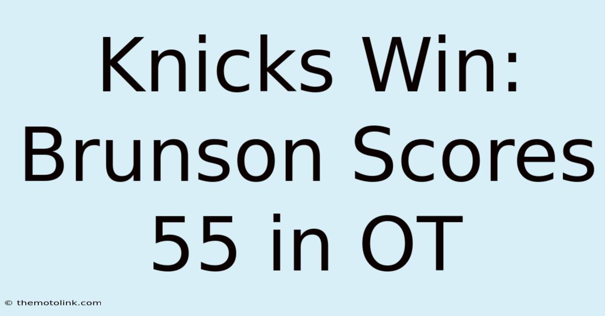 Knicks Win: Brunson Scores 55 In OT