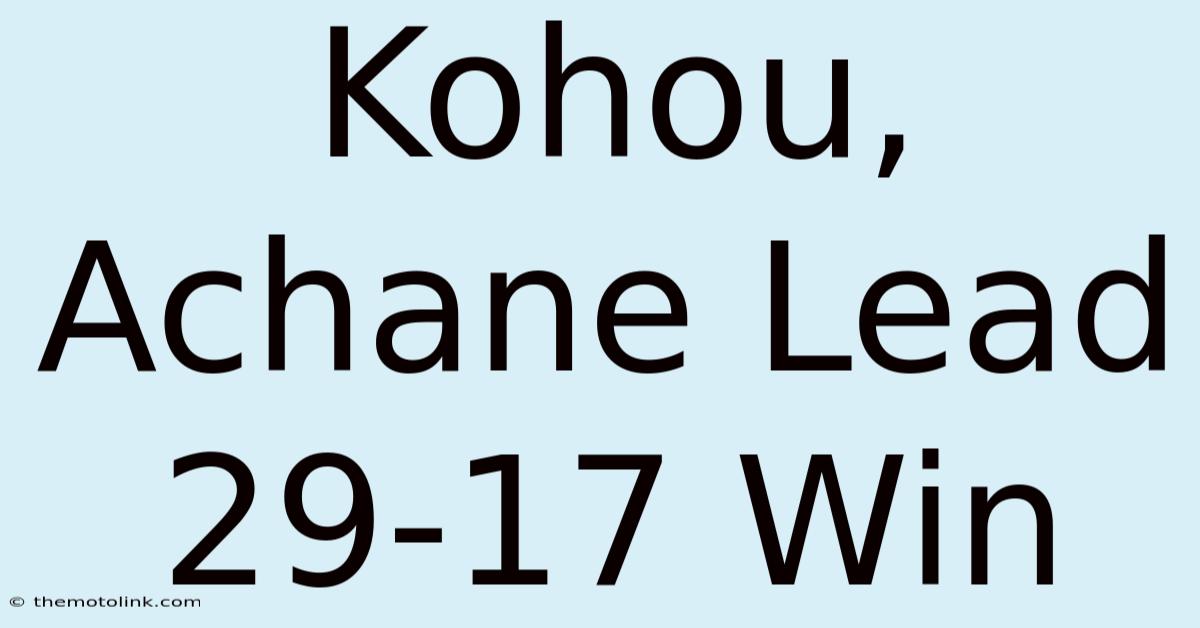 Kohou, Achane Lead 29-17 Win