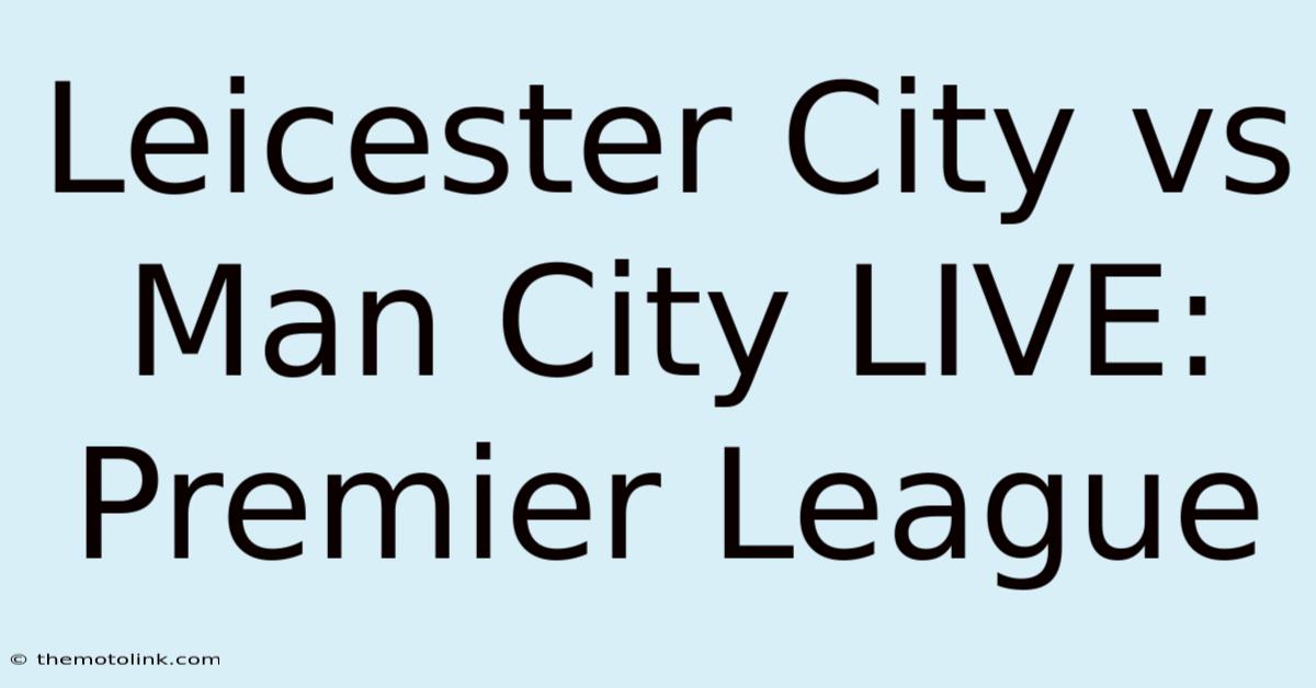 Leicester City Vs Man City LIVE: Premier League