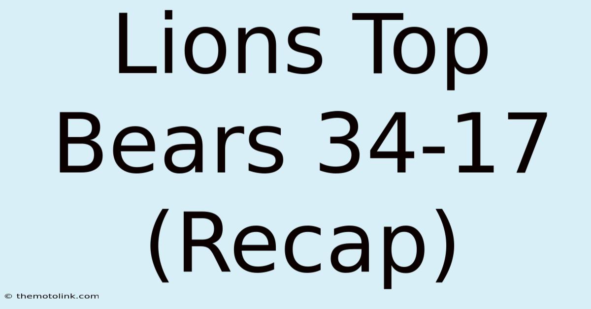 Lions Top Bears 34-17 (Recap)