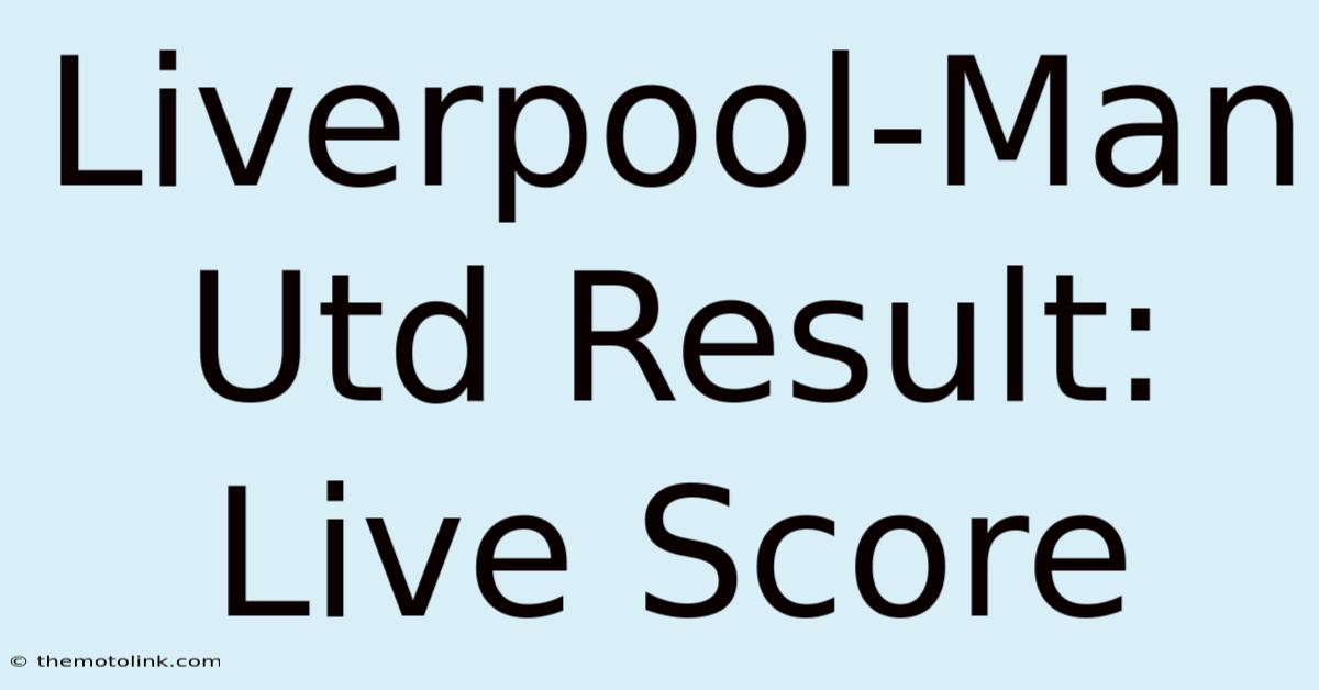 Liverpool-Man Utd Result: Live Score