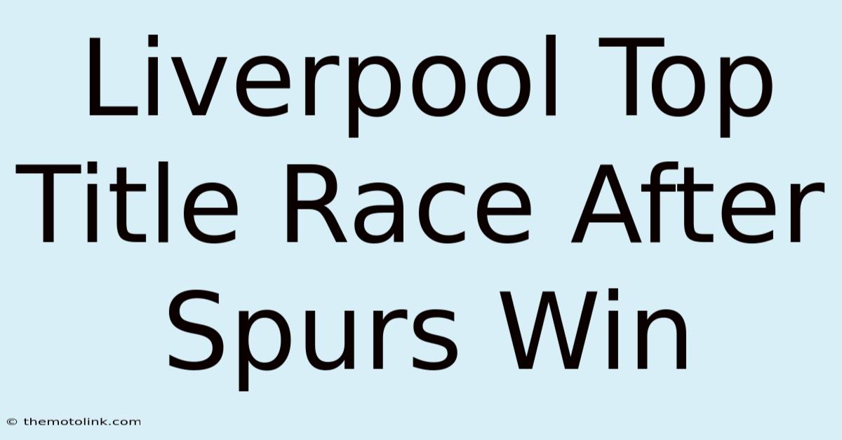 Liverpool Top Title Race After Spurs Win