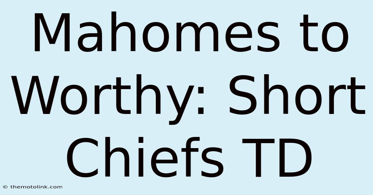 Mahomes To Worthy: Short Chiefs TD