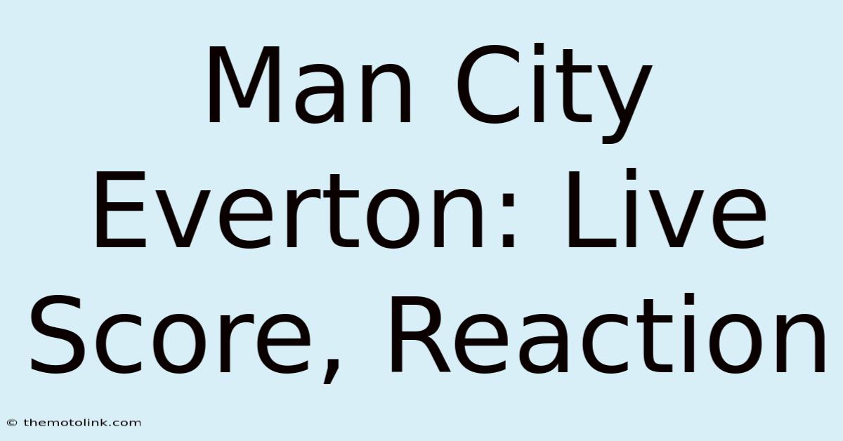 Man City Everton: Live Score, Reaction