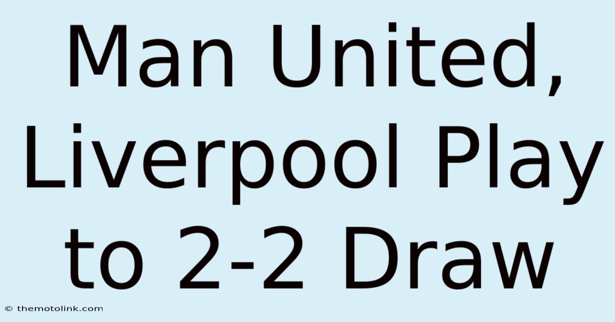 Man United, Liverpool Play To 2-2 Draw