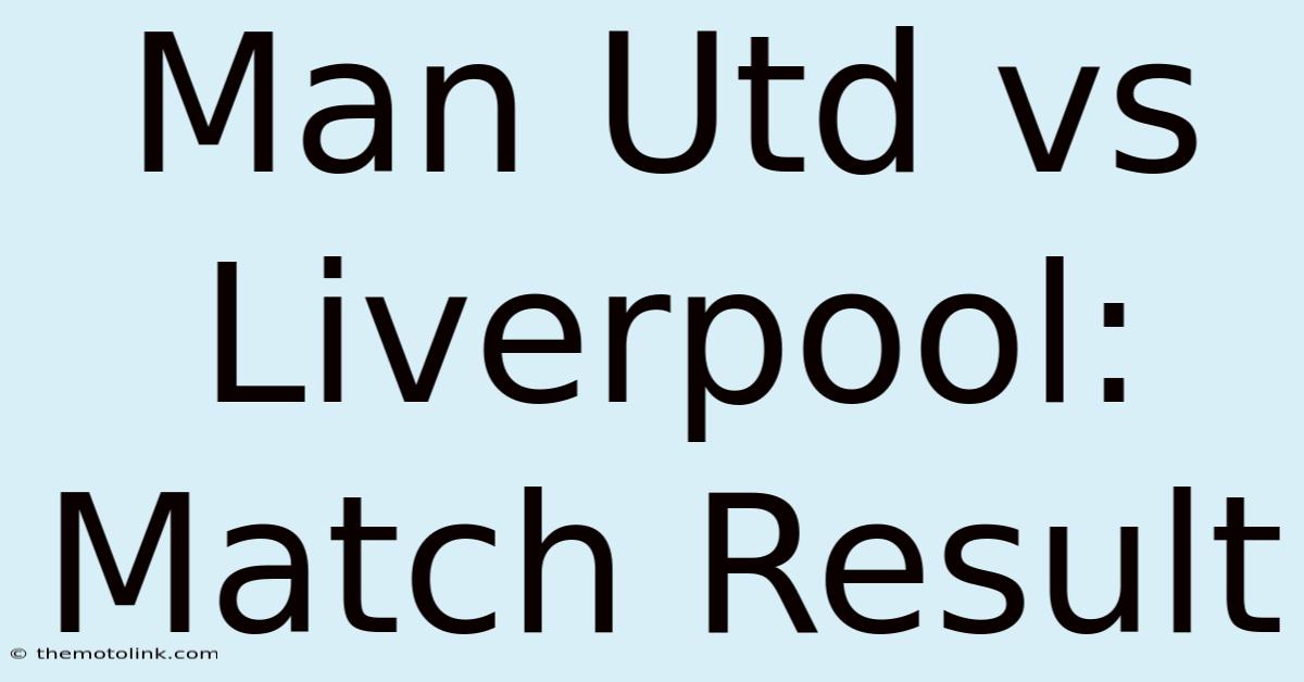 Man Utd Vs Liverpool: Match Result