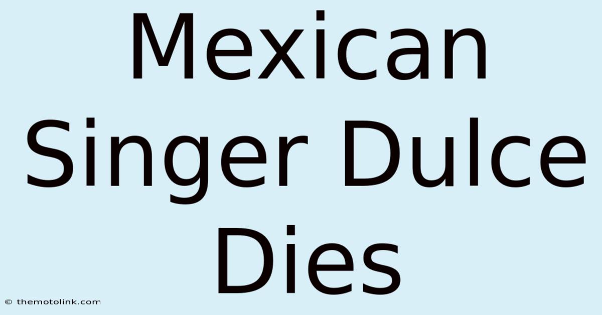 Mexican Singer Dulce Dies