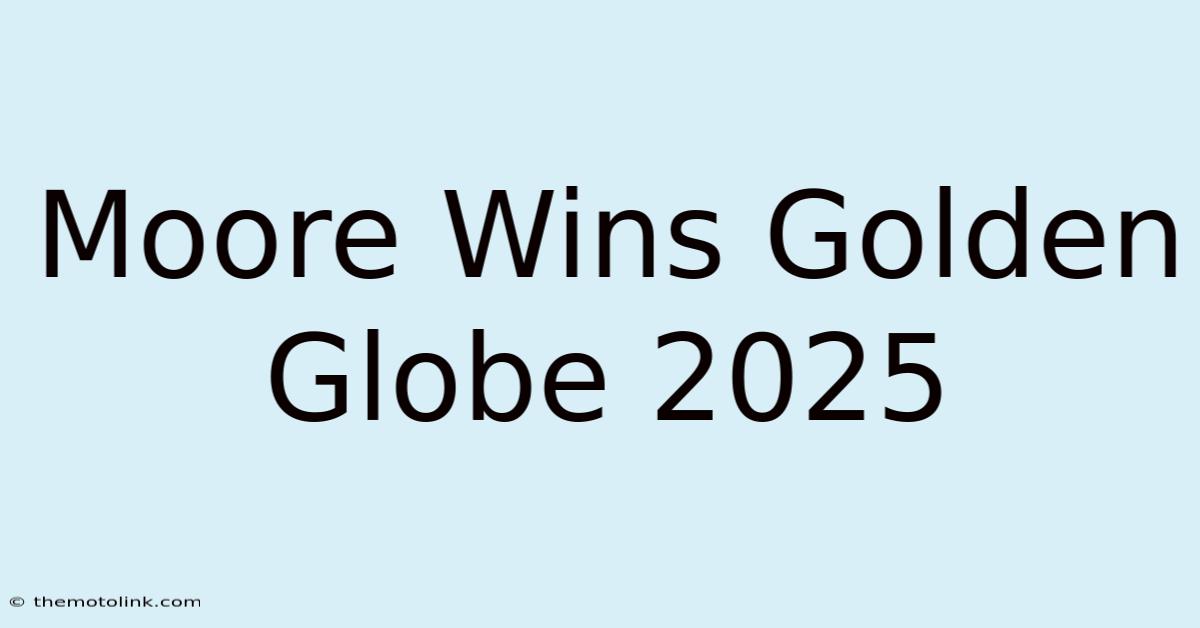 Moore Wins Golden Globe 2025