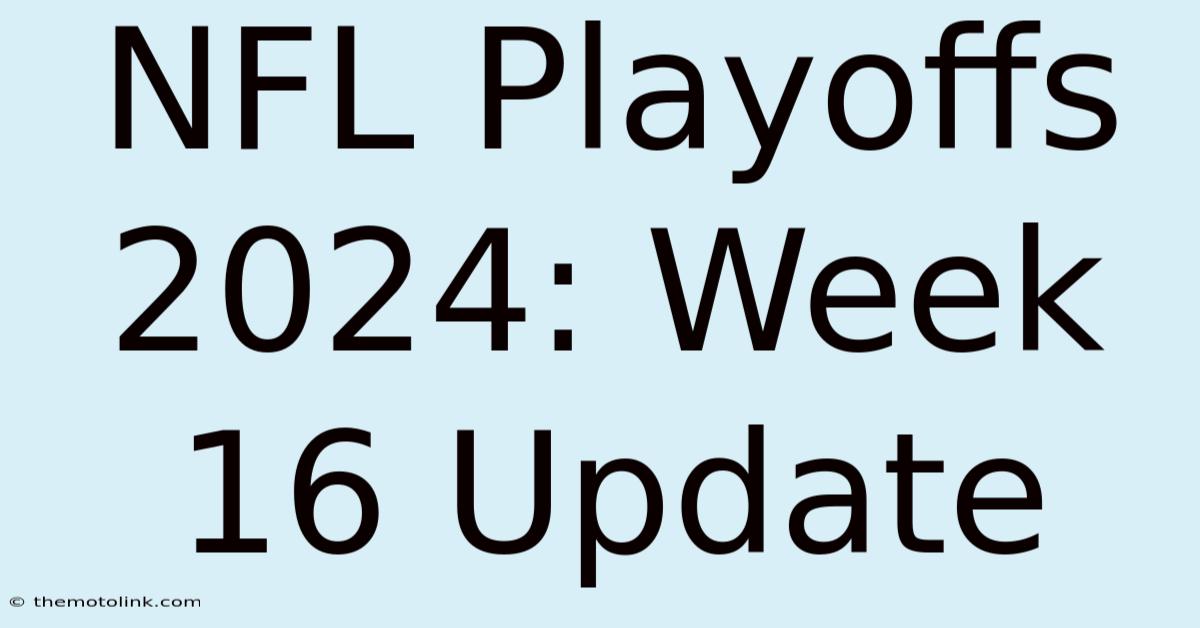 NFL Playoffs 2024: Week 16 Update