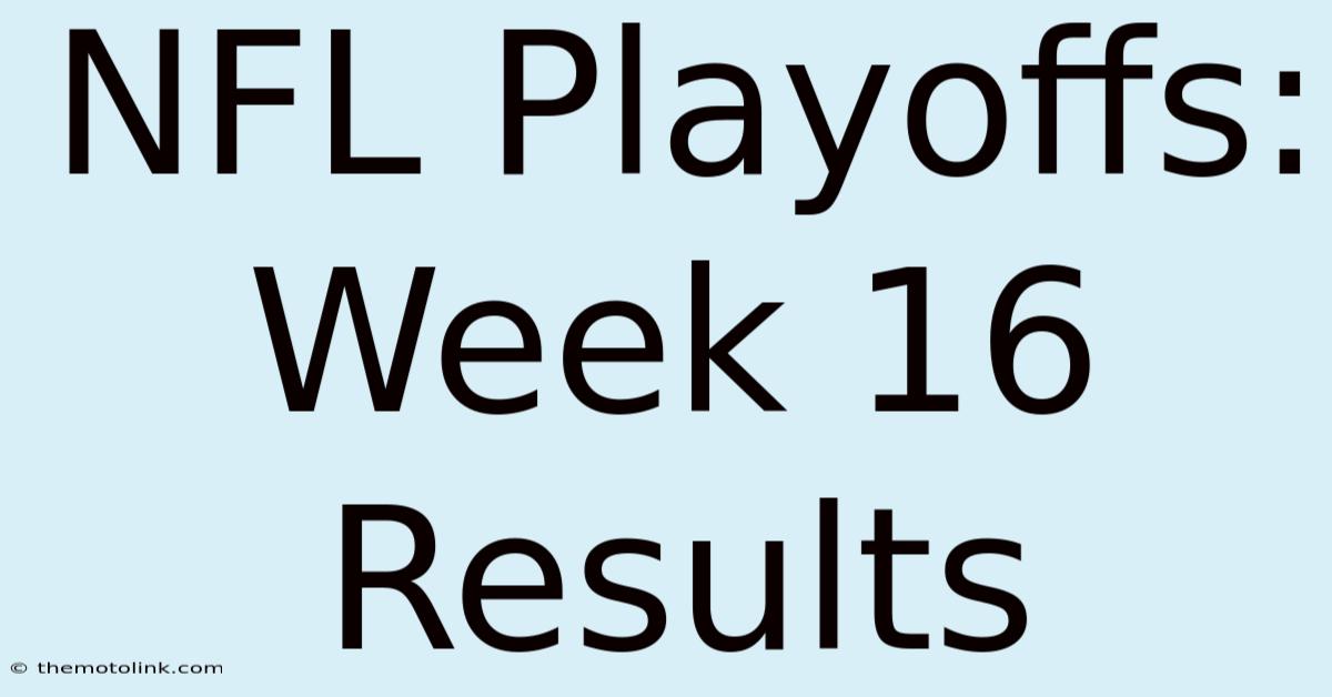 NFL Playoffs: Week 16 Results