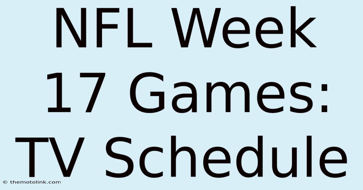 NFL Week 17 Games: TV Schedule