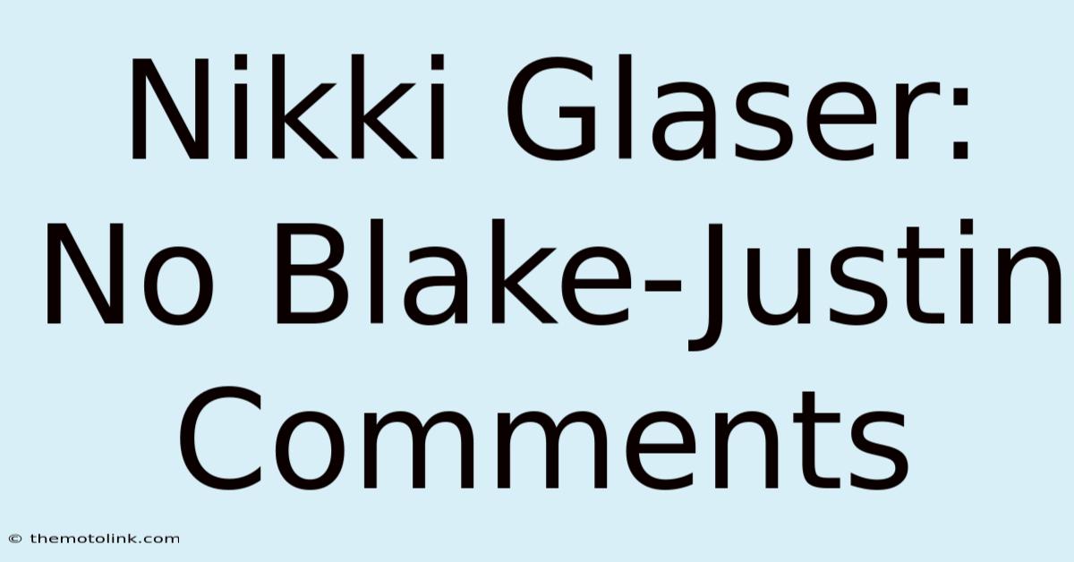 Nikki Glaser: No Blake-Justin Comments