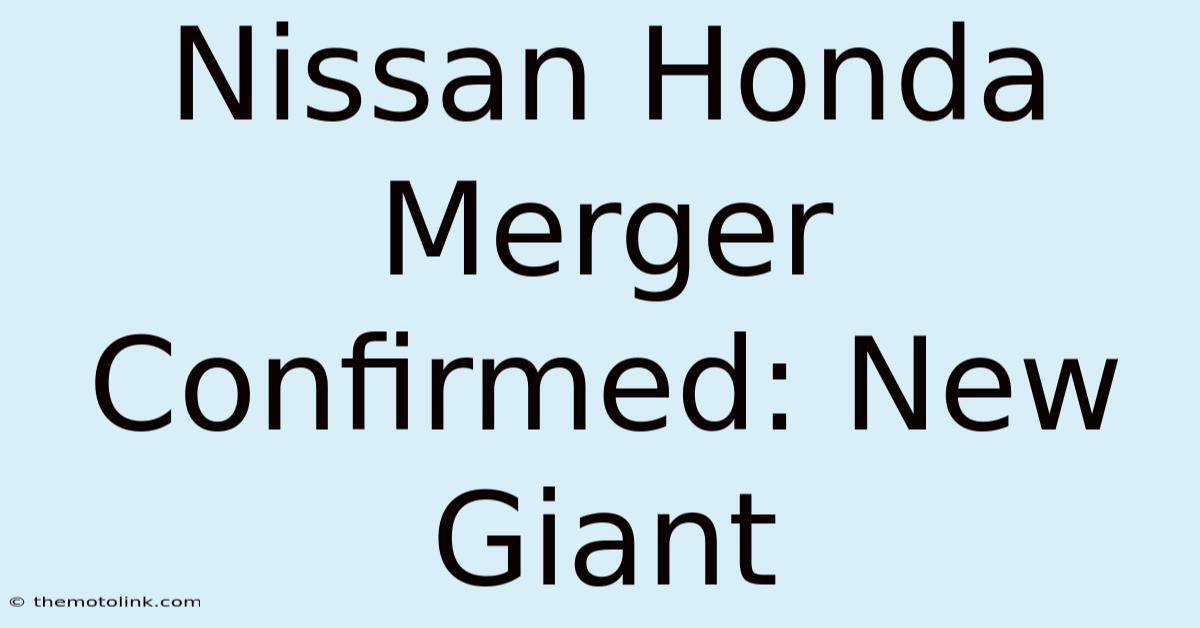 Nissan Honda Merger Confirmed: New Giant