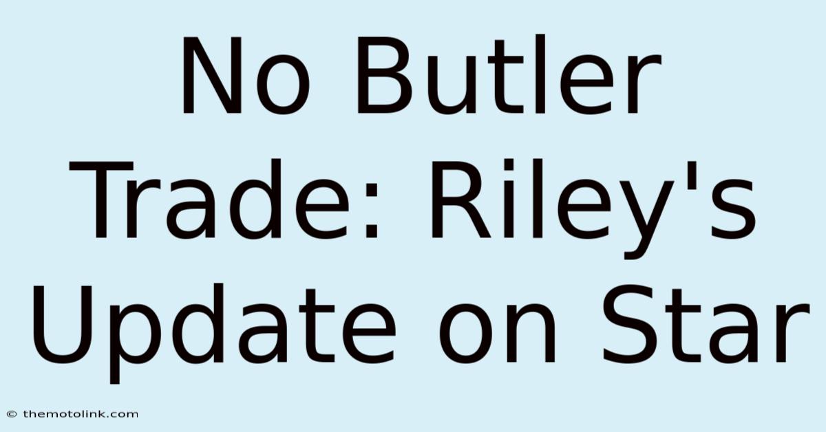 No Butler Trade: Riley's Update On Star