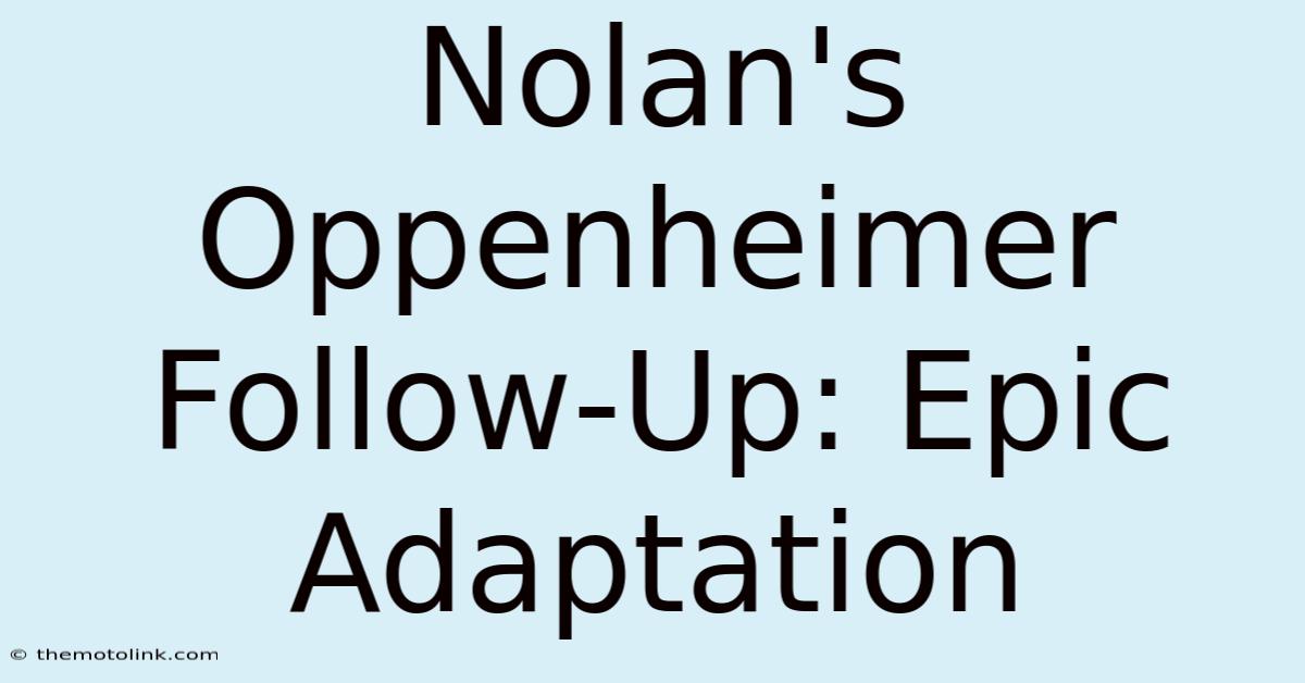 Nolan's Oppenheimer Follow-Up: Epic Adaptation