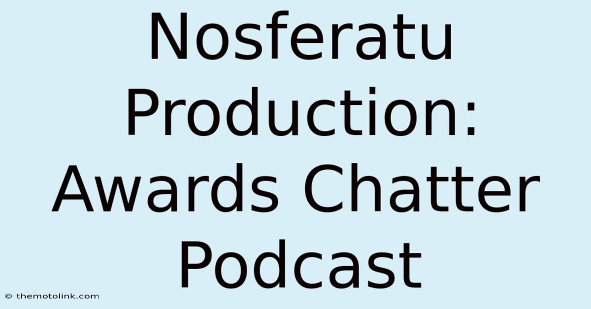 Nosferatu Production: Awards Chatter Podcast