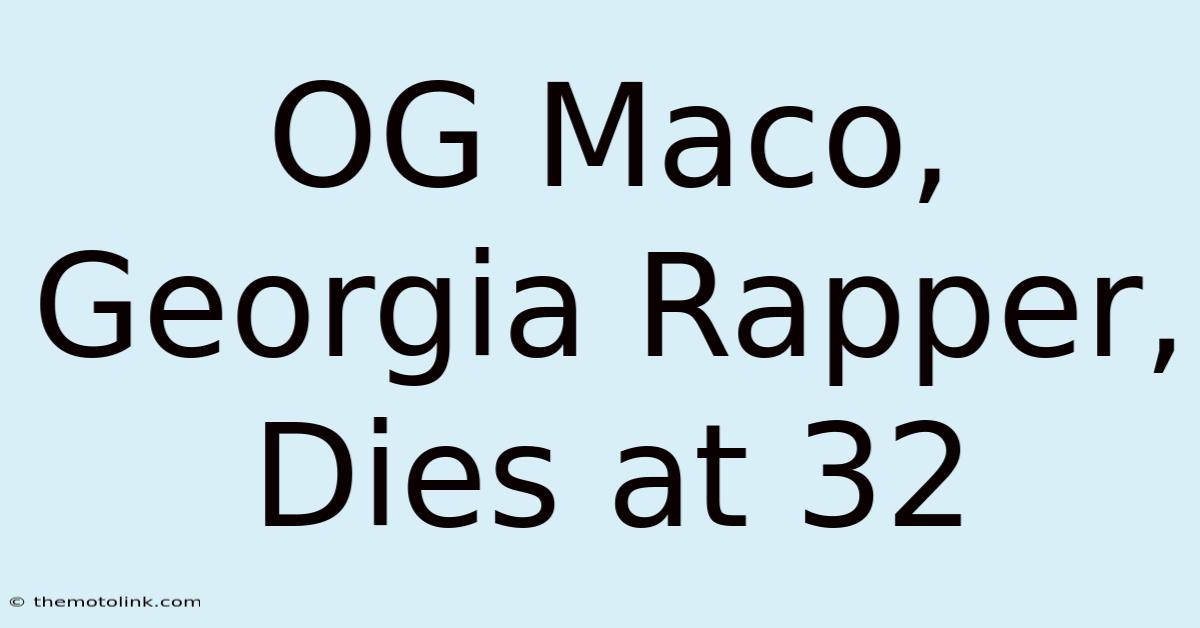 OG Maco, Georgia Rapper, Dies At 32