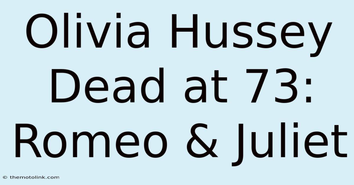 Olivia Hussey Dead At 73: Romeo & Juliet