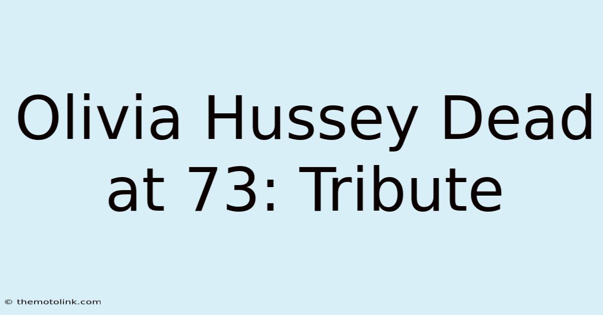 Olivia Hussey Dead At 73: Tribute