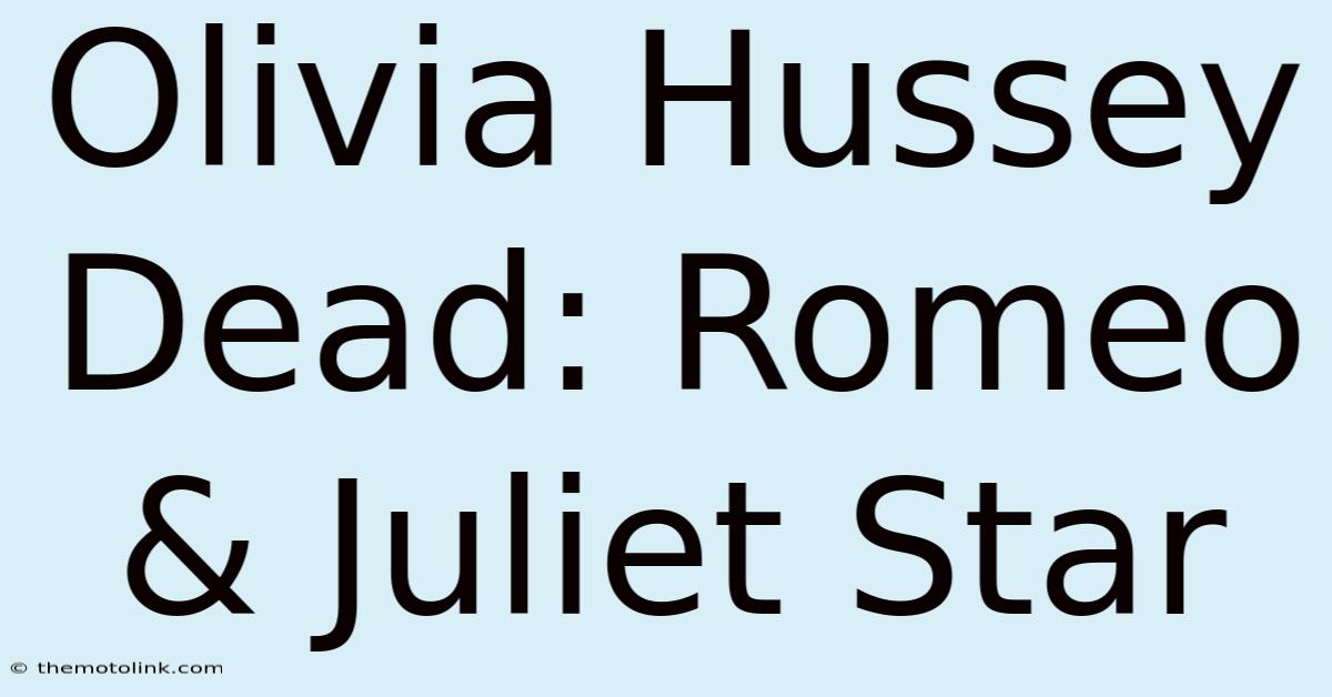 Olivia Hussey Dead: Romeo & Juliet Star