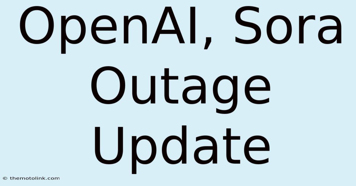 OpenAI, Sora Outage Update