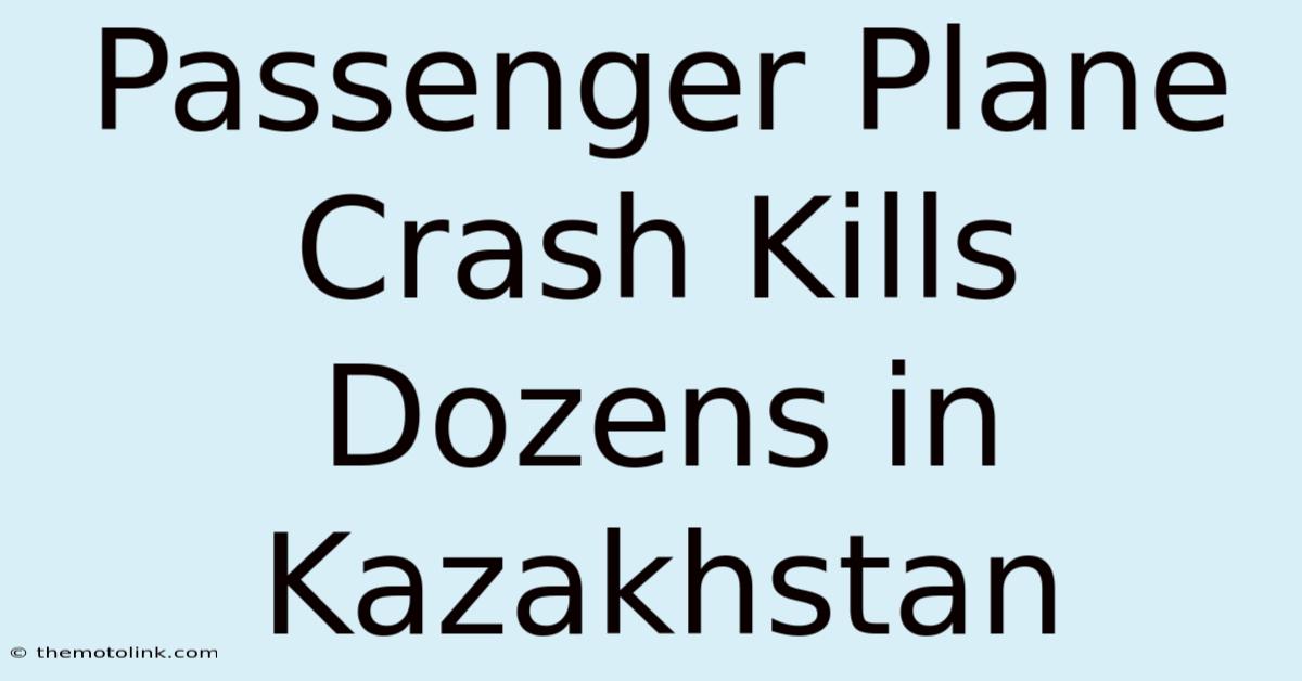 Passenger Plane Crash Kills Dozens In Kazakhstan