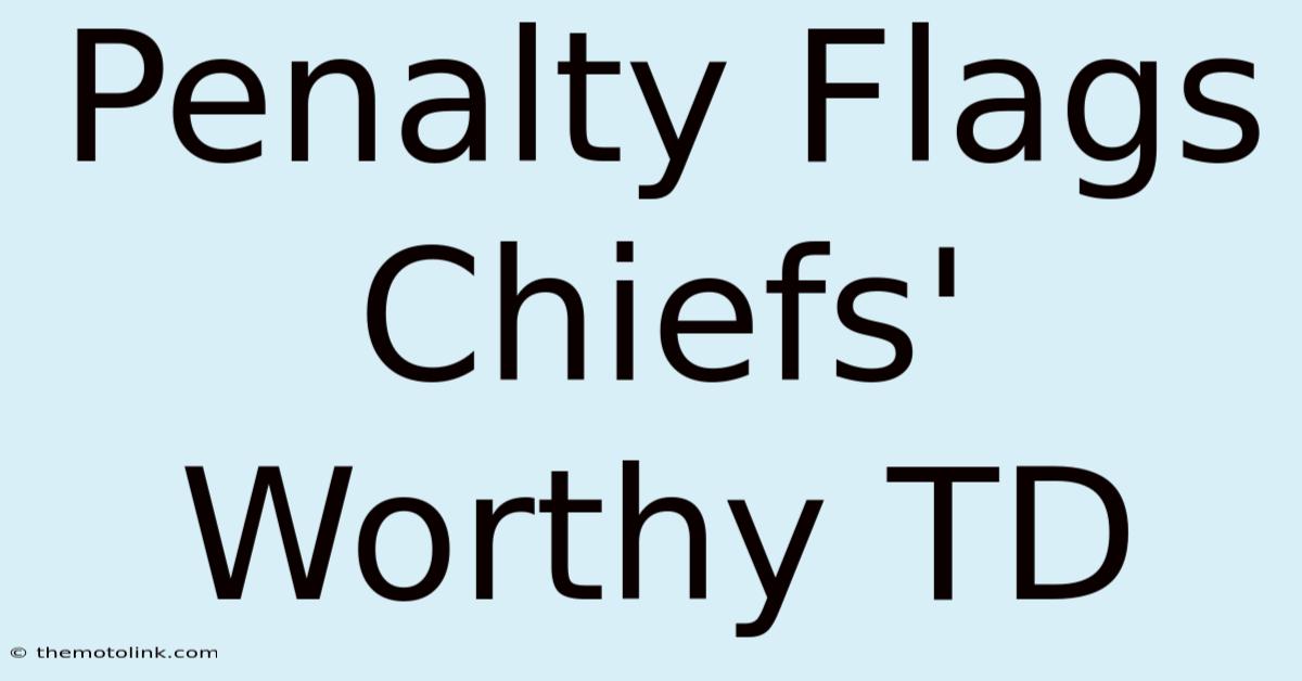 Penalty Flags Chiefs' Worthy TD