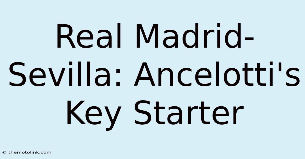 Real Madrid-Sevilla: Ancelotti's Key Starter