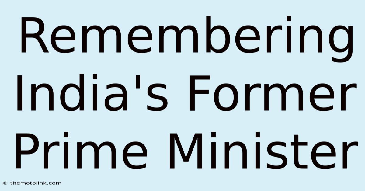 Remembering India's Former Prime Minister