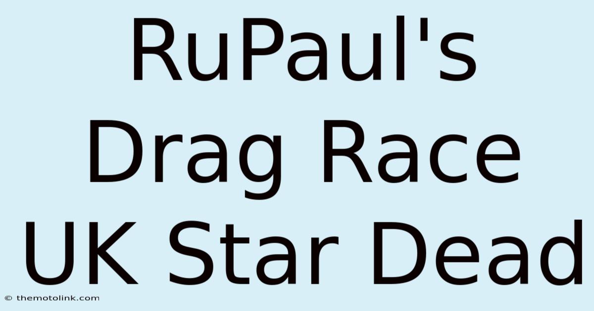 RuPaul's Drag Race UK Star Dead