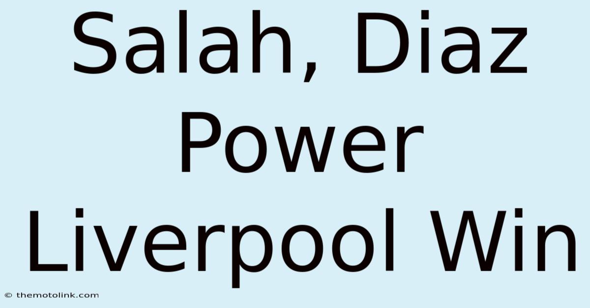 Salah, Diaz Power Liverpool Win