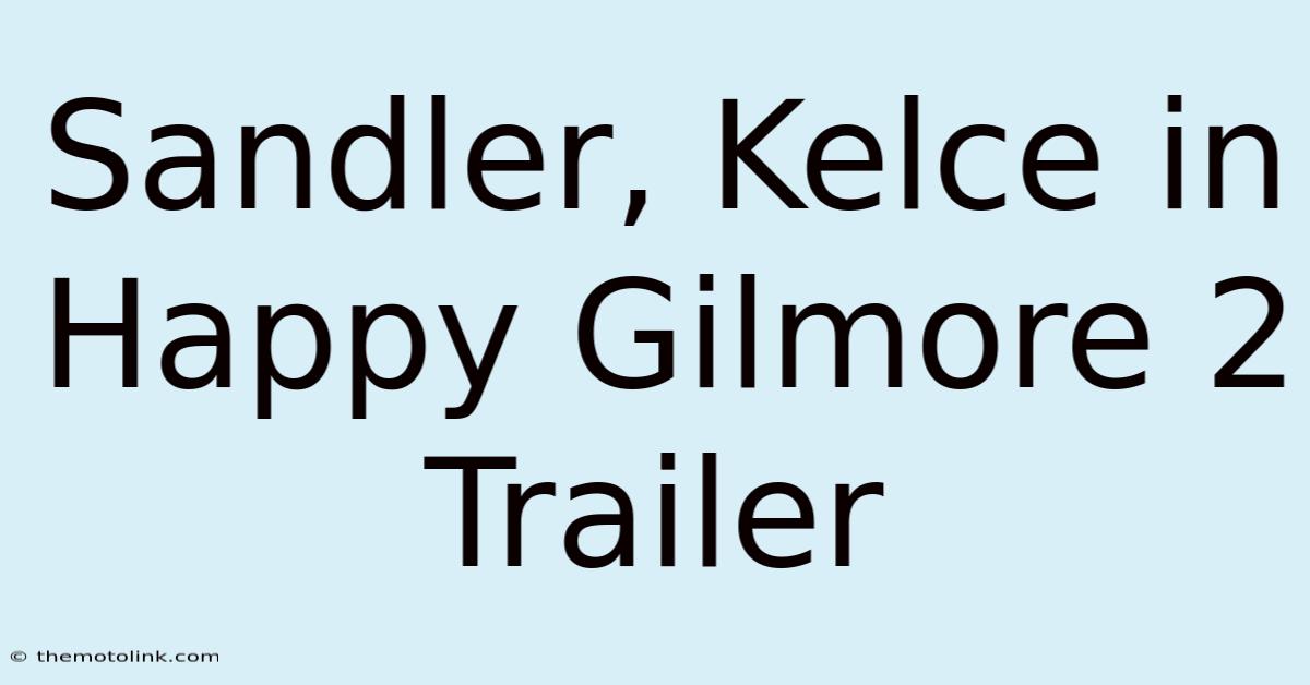 Sandler, Kelce In Happy Gilmore 2 Trailer