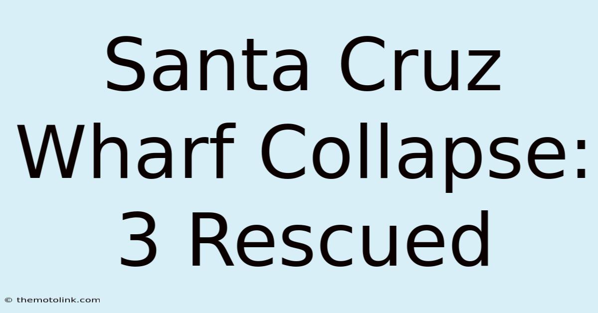 Santa Cruz Wharf Collapse: 3 Rescued