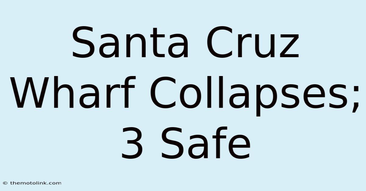 Santa Cruz Wharf Collapses; 3 Safe