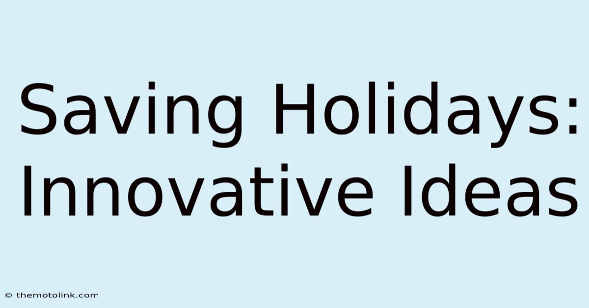 Saving Holidays: Innovative Ideas