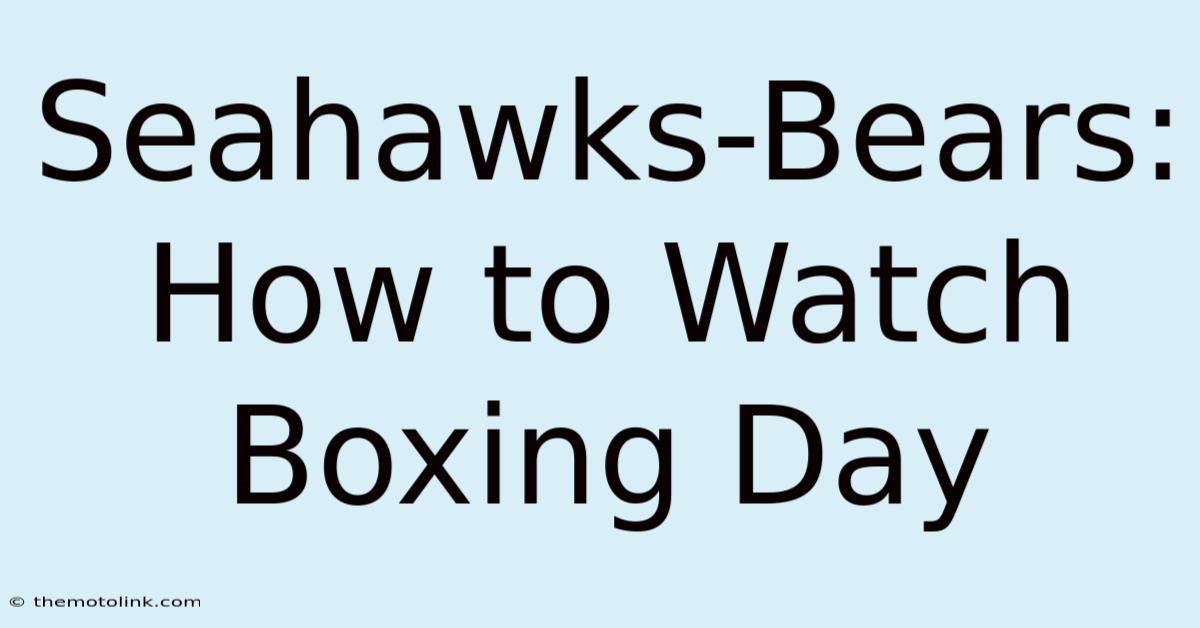 Seahawks-Bears: How To Watch Boxing Day