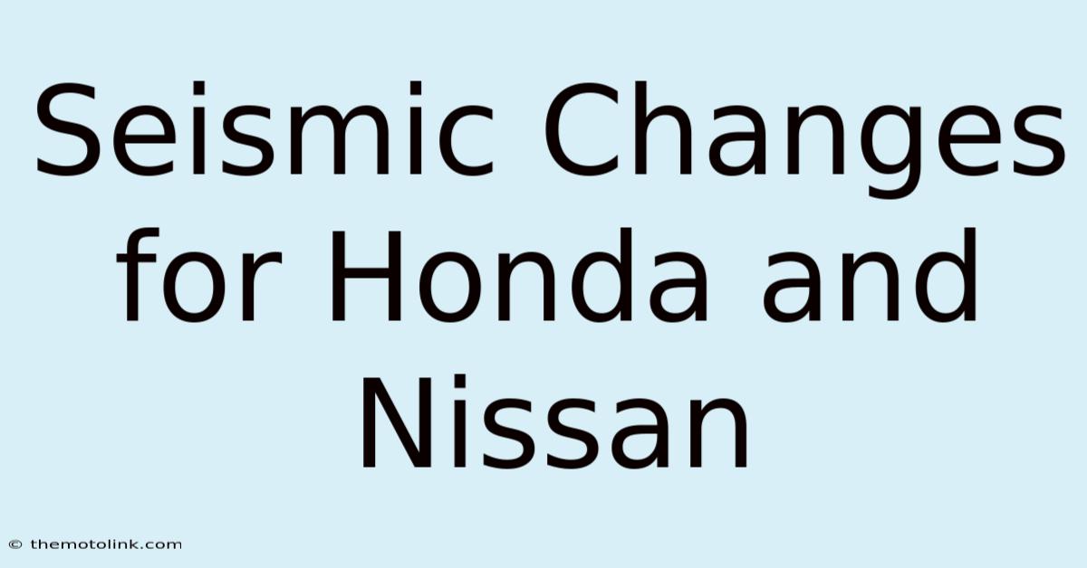 Seismic Changes For Honda And Nissan