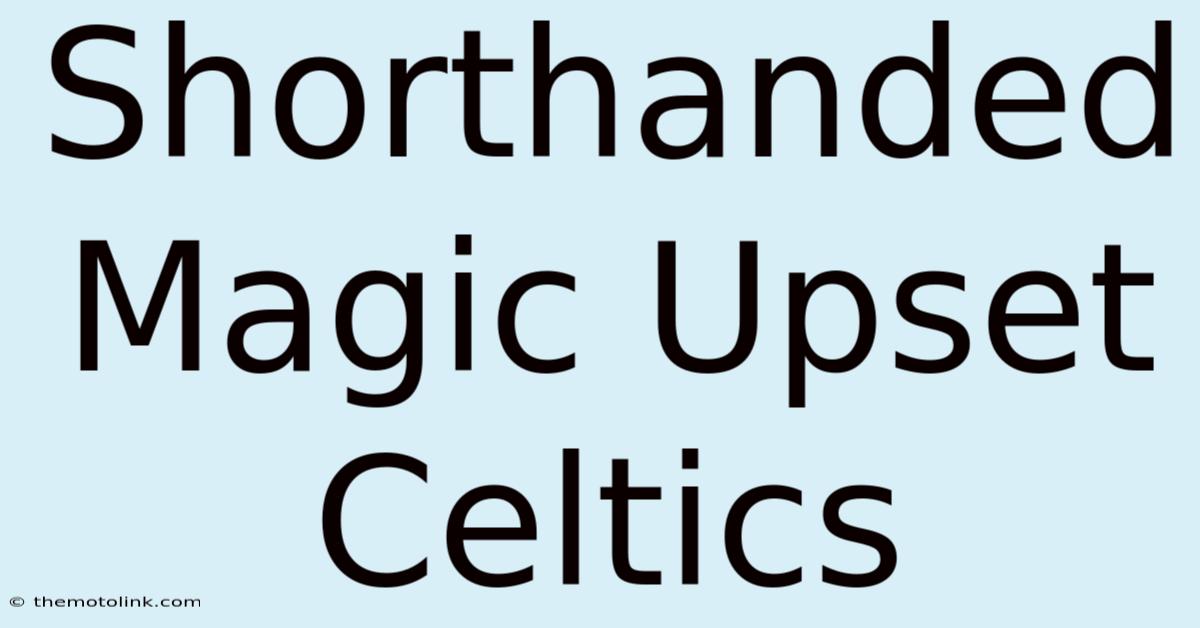 Shorthanded Magic Upset Celtics