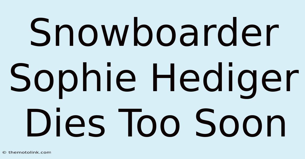 Snowboarder Sophie Hediger Dies Too Soon