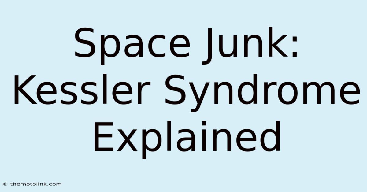 Space Junk: Kessler Syndrome Explained