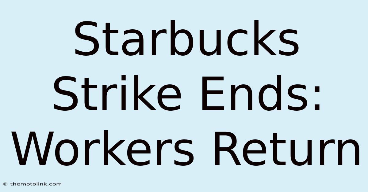 Starbucks Strike Ends: Workers Return