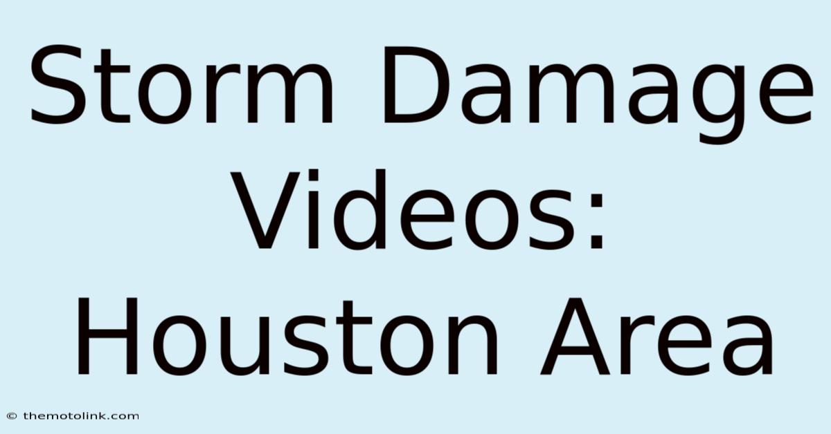 Storm Damage Videos: Houston Area