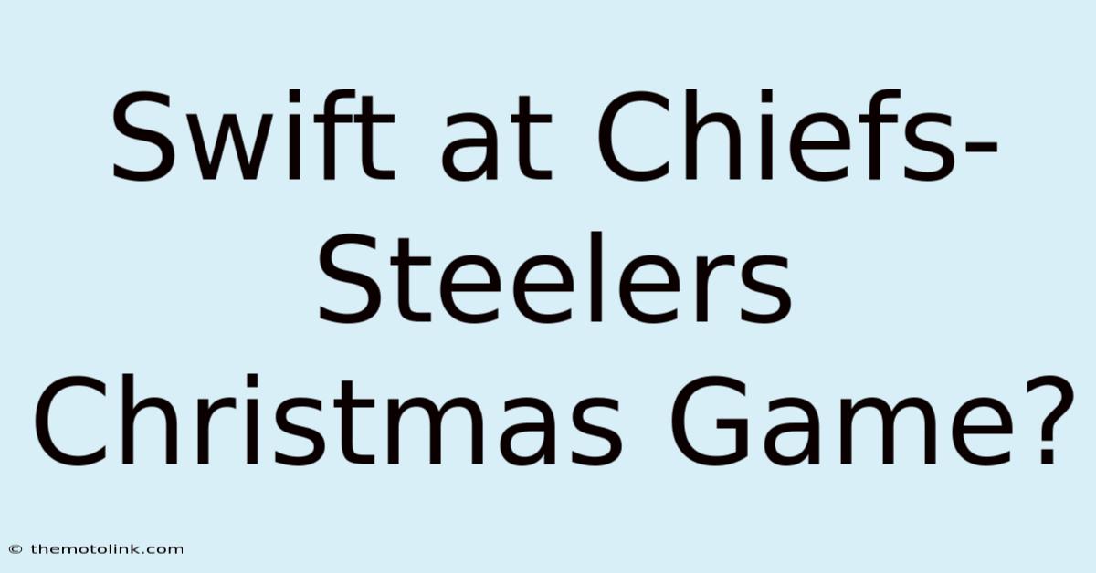 Swift At Chiefs-Steelers Christmas Game?