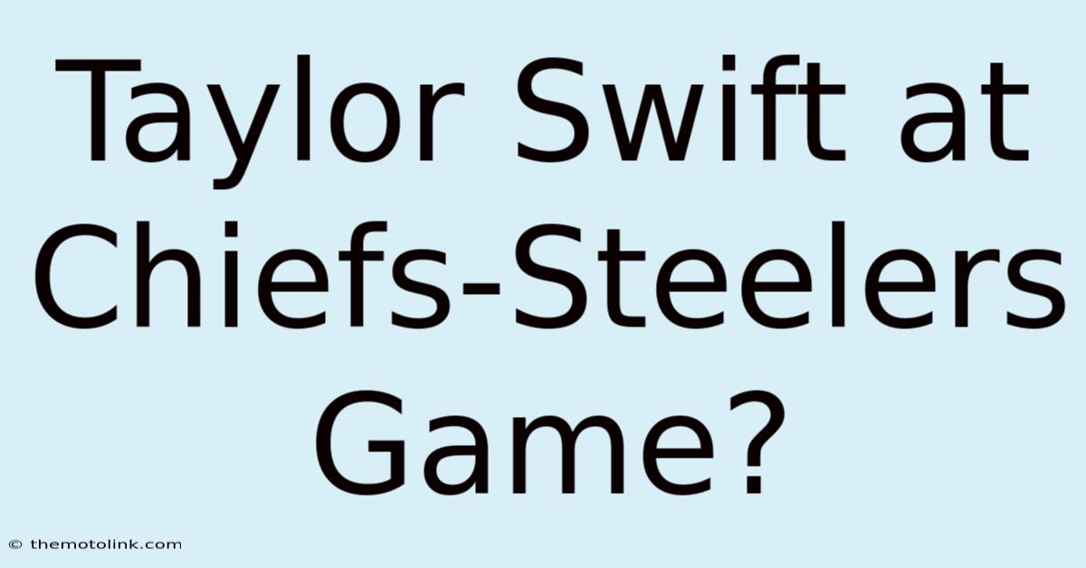 Taylor Swift At Chiefs-Steelers Game?