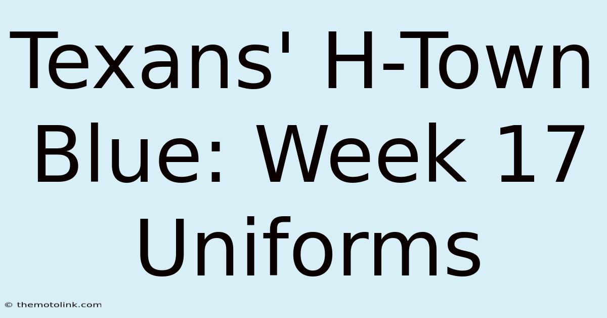 Texans' H-Town Blue: Week 17 Uniforms