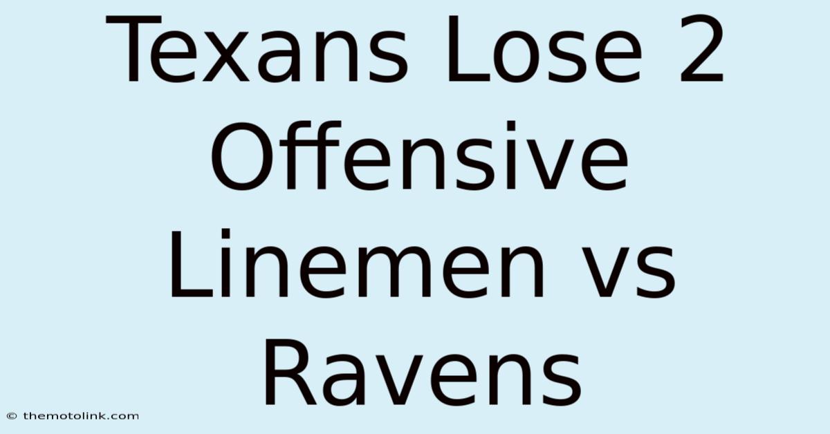 Texans Lose 2 Offensive Linemen Vs Ravens