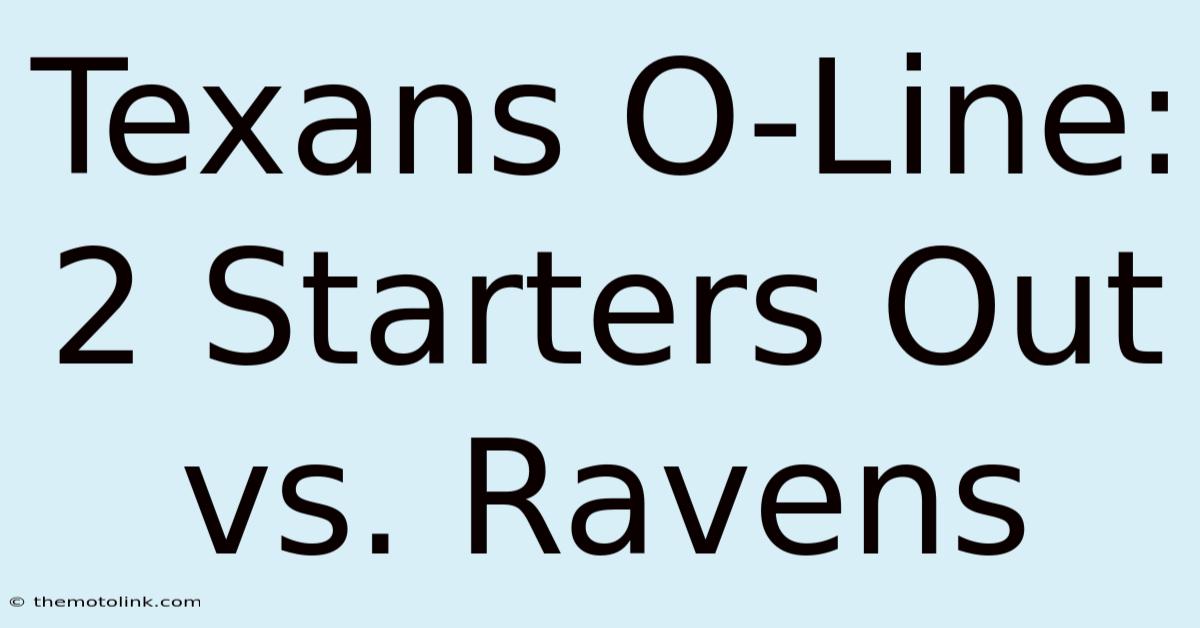 Texans O-Line: 2 Starters Out Vs. Ravens